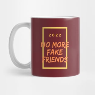 No more fake friends in 2022 Mug